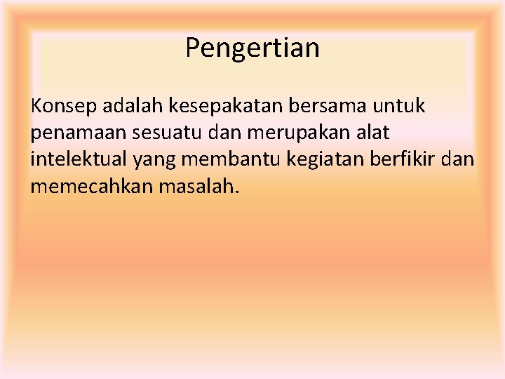 Pengertian Konsep adalah kesepakatan bersama untuk penamaan sesuatu dan merupakan alat intelektual yang membantu