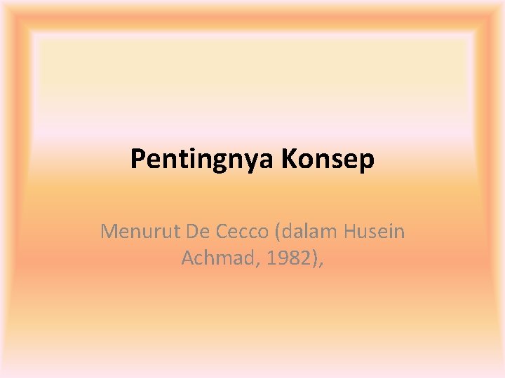 Pentingnya Konsep Menurut De Cecco (dalam Husein Achmad, 1982), 