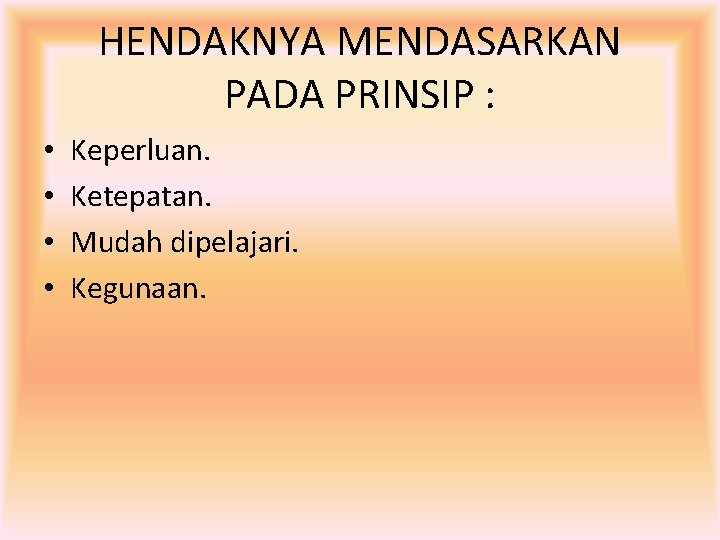 HENDAKNYA MENDASARKAN PADA PRINSIP : • • Keperluan. Ketepatan. Mudah dipelajari. Kegunaan. 