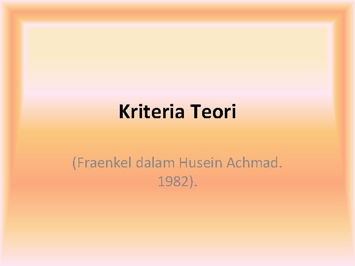 Kriteria Teori (Fraenkel dalam Husein Achmad. 1982). 