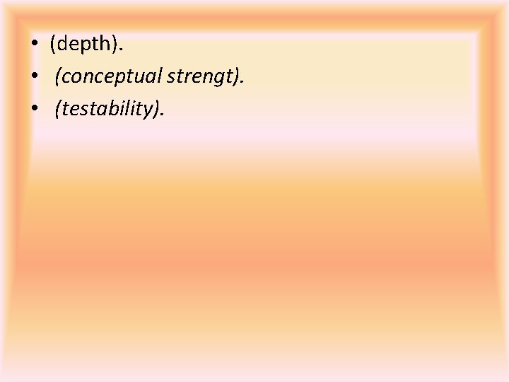  • (depth). • (conceptual strengt). • (testability). 