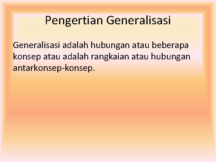 Pengertian Generalisasi adalah hubungan atau beberapa konsep atau adalah rangkaian atau hubungan antarkonsep-konsep. 