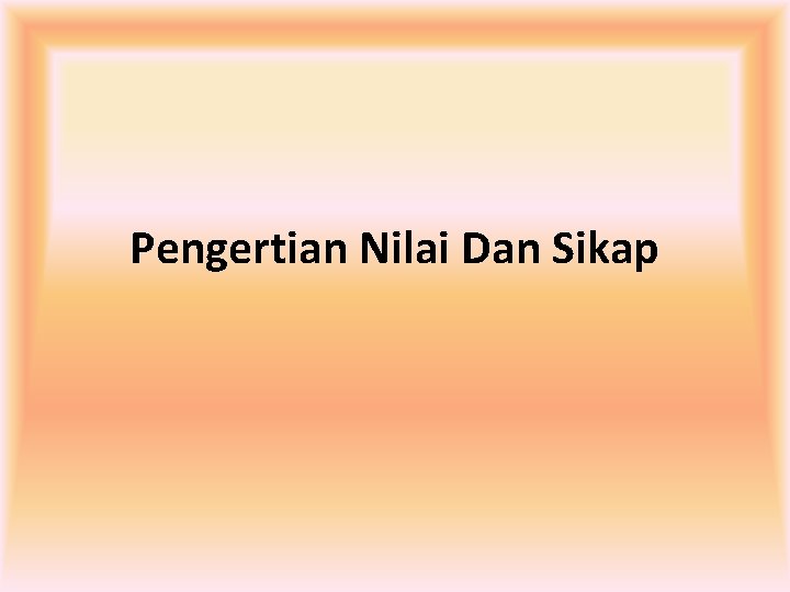 Pengertian Nilai Dan Sikap 