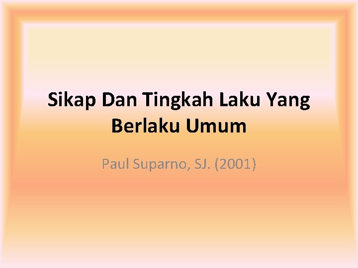 Sikap Dan Tingkah Laku Yang Berlaku Umum Paul Suparno, SJ. (2001) 