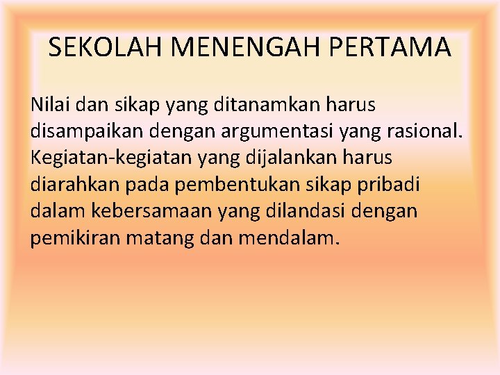 SEKOLAH MENENGAH PERTAMA Nilai dan sikap yang ditanamkan harus disampaikan dengan argumentasi yang rasional.