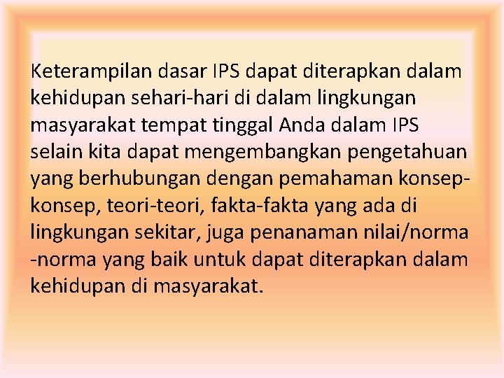 Keterampilan dasar IPS dapat diterapkan dalam kehidupan sehari-hari di dalam lingkungan masyarakat tempat tinggal