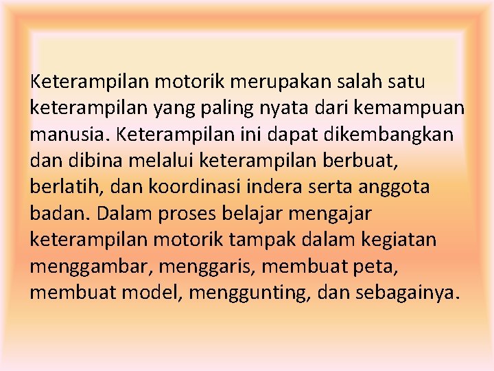 Keterampilan motorik merupakan salah satu keterampilan yang paling nyata dari kemampuan manusia. Keterampilan ini