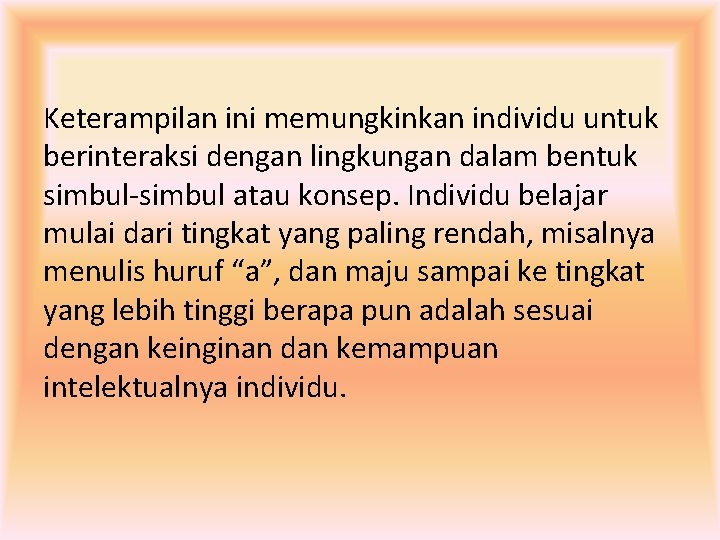 Keterampilan ini memungkinkan individu untuk berinteraksi dengan lingkungan dalam bentuk simbul-simbul atau konsep. Individu