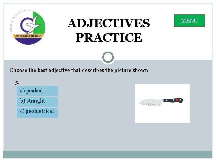 ADJECTIVES PRACTICE Choose the best adjective that describes the picture shown 5. a) peaked