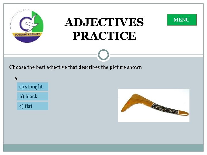 ADJECTIVES PRACTICE Choose the best adjective that describes the picture shown 6. a) straight