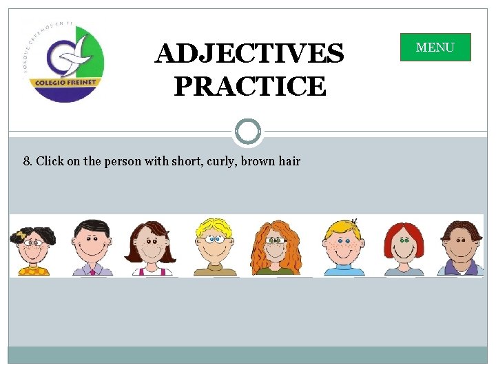 ADJECTIVES PRACTICE 8. Click on the person with short, curly, brown hair MENU 