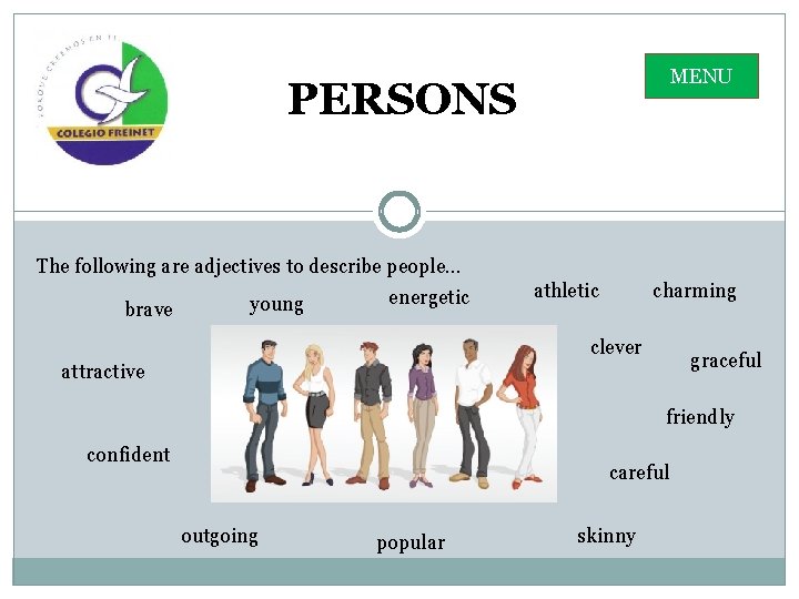 MENU PERSONS The following are adjectives to describe people… brave young energetic athletic charming