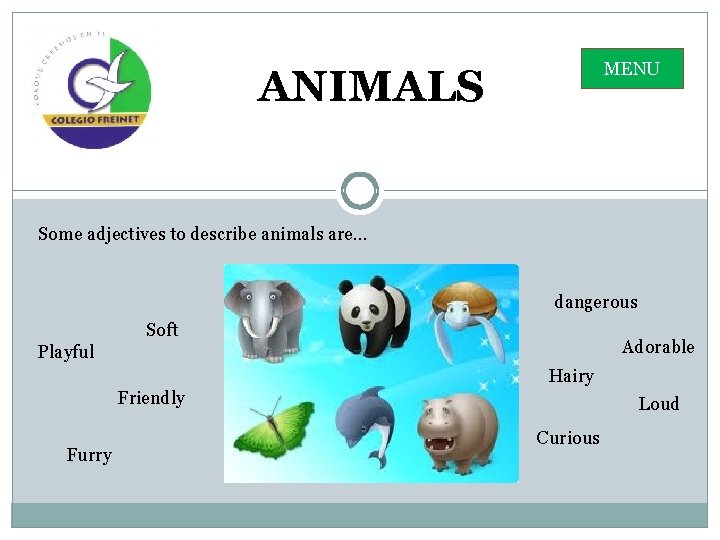 MENU ANIMALS Some adjectives to describe animals are… dangerous Soft Adorable Playful Hairy Friendly