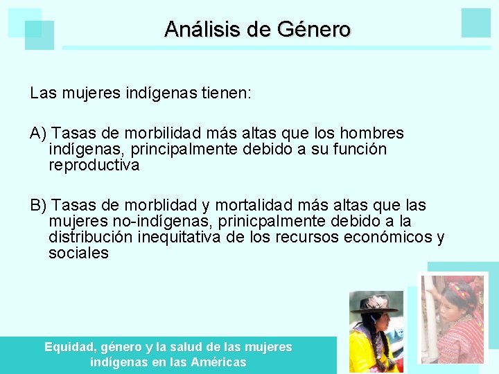 Análisis de Género Las mujeres indígenas tienen: A) Tasas de morbilidad más altas que