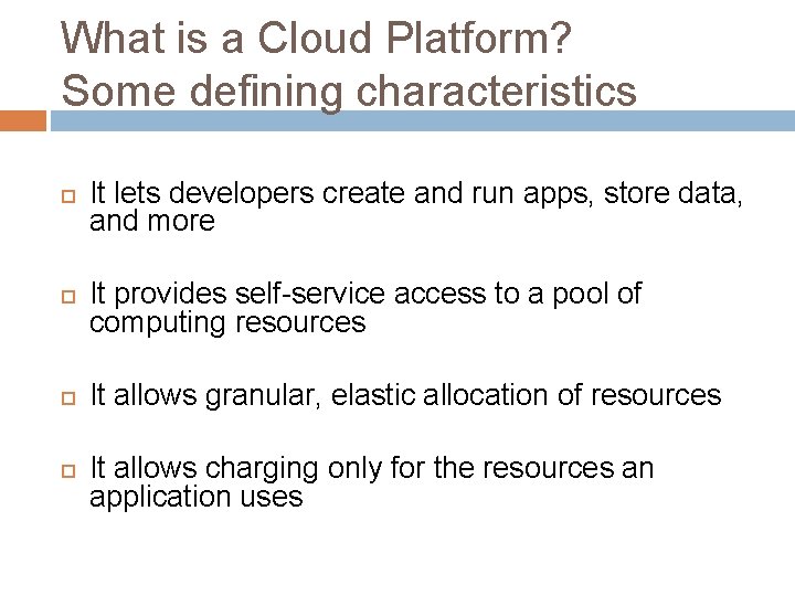 What is a Cloud Platform? Some defining characteristics It lets developers create and run