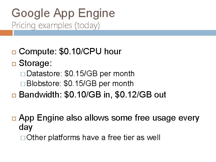 Google App Engine Pricing examples (today) Compute: $0. 10/CPU hour Storage: � Datastore: $0.