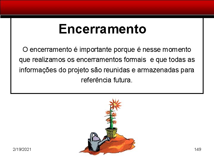 Encerramento O encerramento é importante porque é nesse momento que realizamos os encerramentos formais