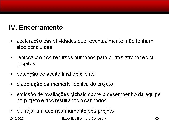 IV. Encerramento • aceleração das atividades que, eventualmente, não tenham sido concluídas • realocação