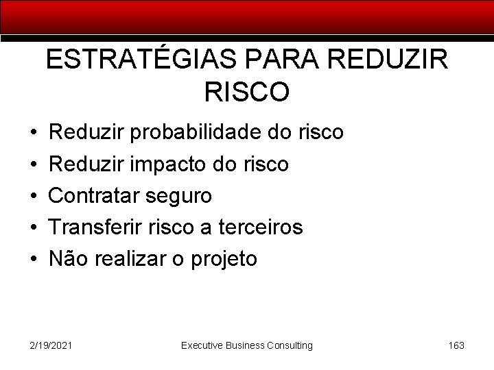 ESTRATÉGIAS PARA REDUZIR RISCO • • • Reduzir probabilidade do risco Reduzir impacto do