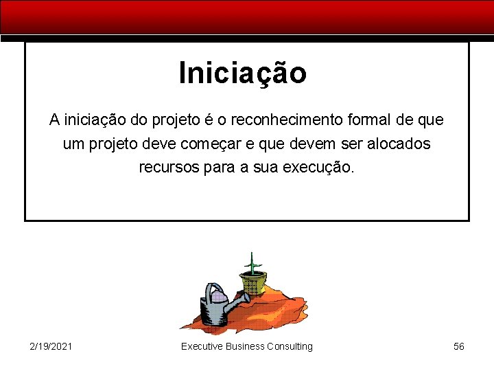 Iniciação A iniciação do projeto é o reconhecimento formal de que um projeto deve