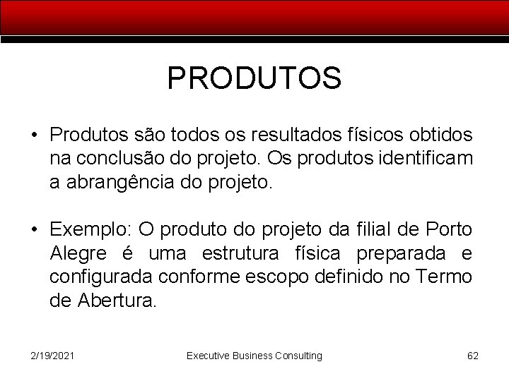 PRODUTOS • Produtos são todos os resultados físicos obtidos na conclusão do projeto. Os