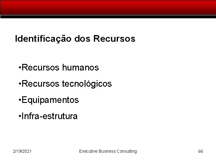 Identificação dos Recursos • Recursos humanos • Recursos tecnológicos • Equipamentos • Infra-estrutura 2/19/2021