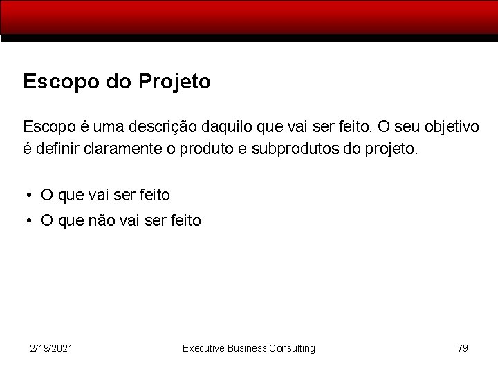 Escopo do Projeto Escopo é uma descrição daquilo que vai ser feito. O seu