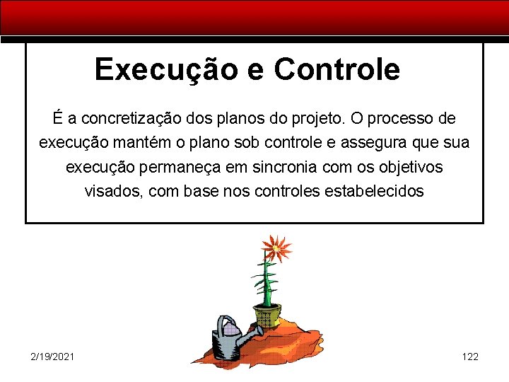 Execução e Controle É a concretização dos planos do projeto. O processo de execução