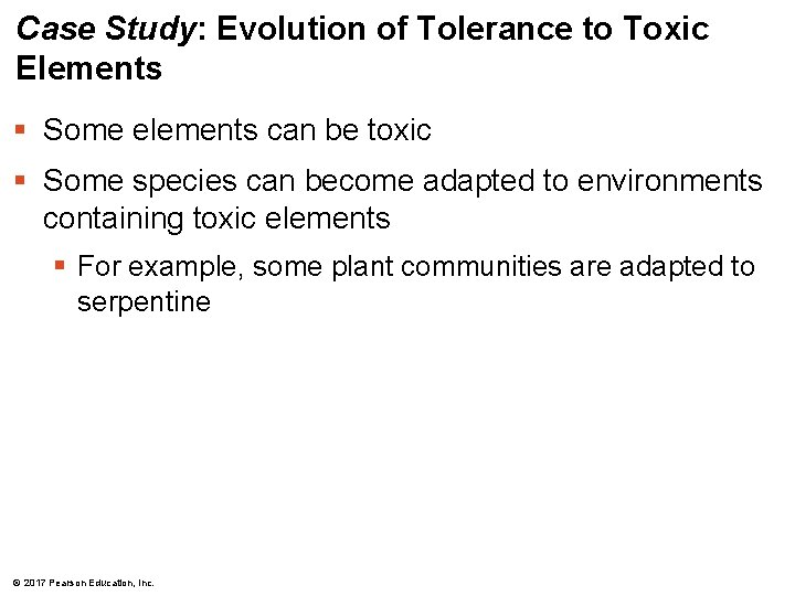 Case Study: Evolution of Tolerance to Toxic Elements § Some elements can be toxic Case Study: Evolution of Tolerance to Toxic Elements § Some elements can be toxic