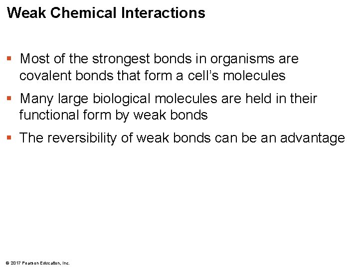 Weak Chemical Interactions § Most of the strongest bonds in organisms are covalent bonds Weak Chemical Interactions § Most of the strongest bonds in organisms are covalent bonds
