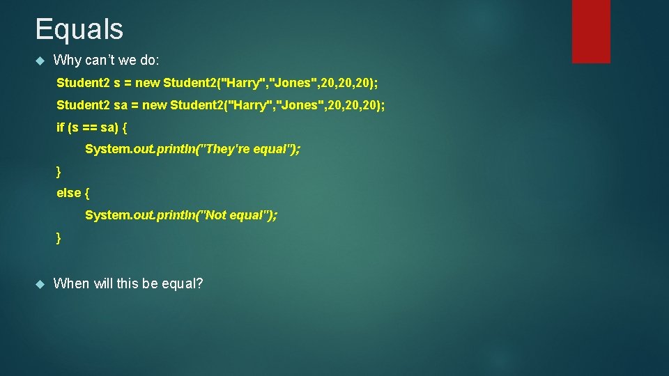 Equals Why can’t we do: Student 2 s = new Student 2("Harry", "Jones", 20,