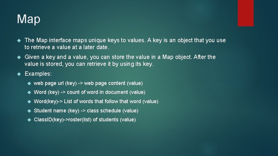 Map The Map interface maps unique keys to values. A key is an object