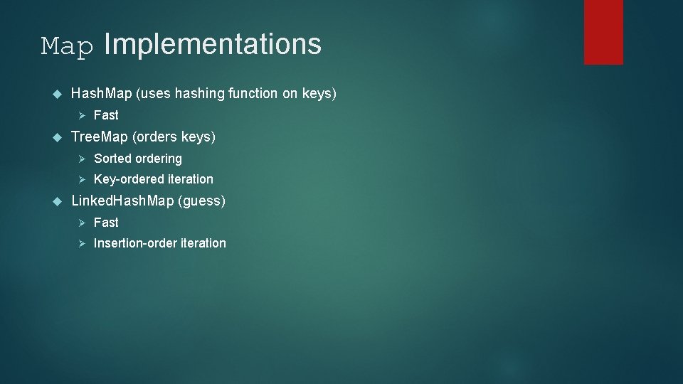 Map Implementations Hash. Map (uses hashing function on keys) Ø Fast Tree. Map (orders