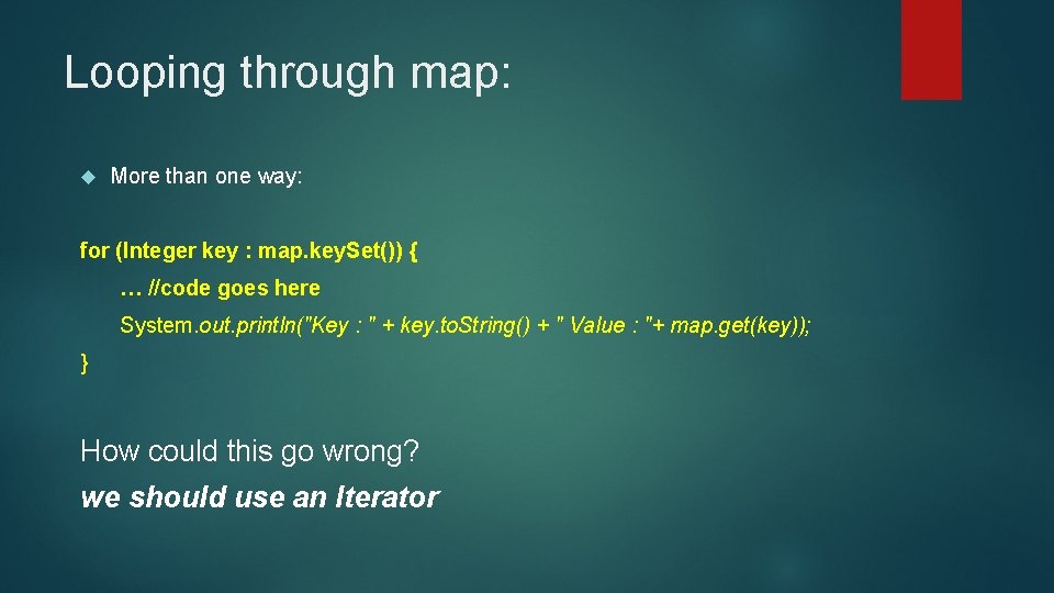 Looping through map: More than one way: for (Integer key : map. key. Set())