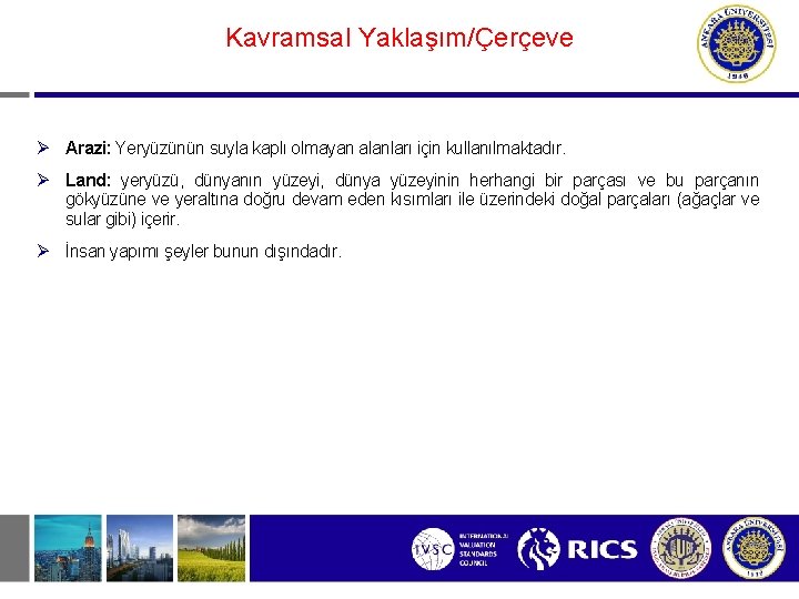 Kavramsal Yaklaşım/Çerçeve Ø Arazi: Yeryüzünün suyla kaplı olmayan alanları için kullanılmaktadır. Ø Land: yeryüzü,