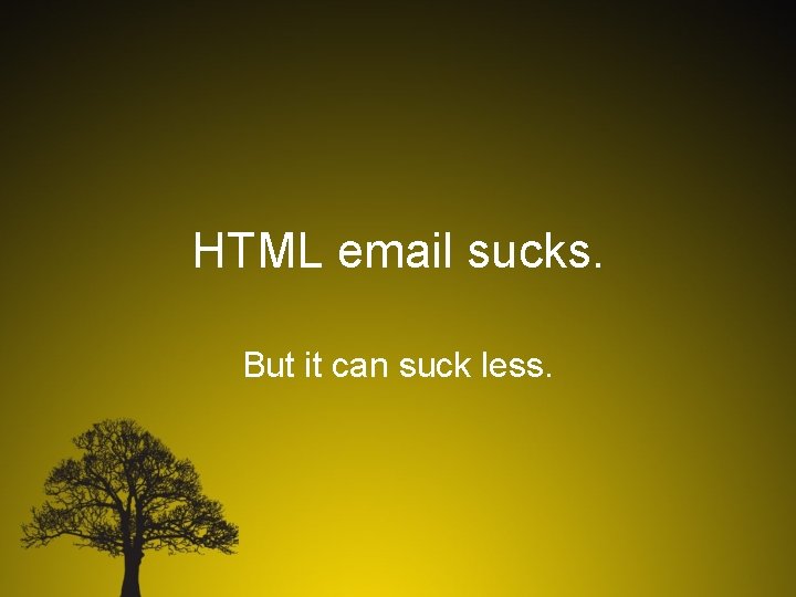 HTML email sucks. But it can suck less. 
