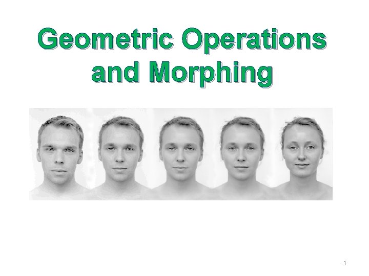 Geometric Operations and Morphing 1 
