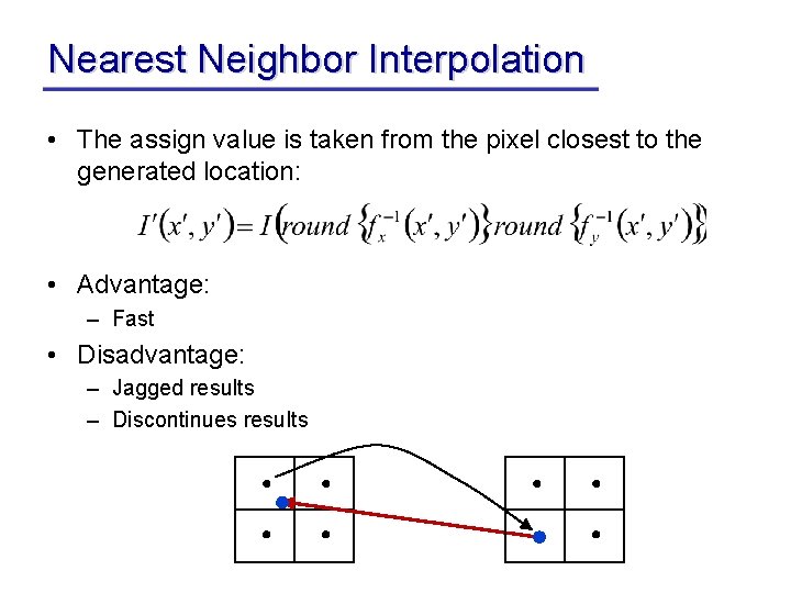 Nearest Neighbor Interpolation • The assign value is taken from the pixel closest to
