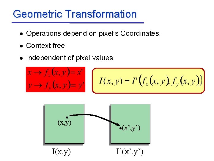 Geometric Transformation · Operations depend on pixel’s Coordinates. · Context free. · Independent of