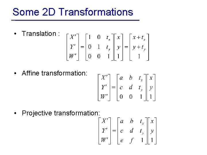 Some 2 D Transformations • Translation : • Affine transformation: • Projective transformation: 