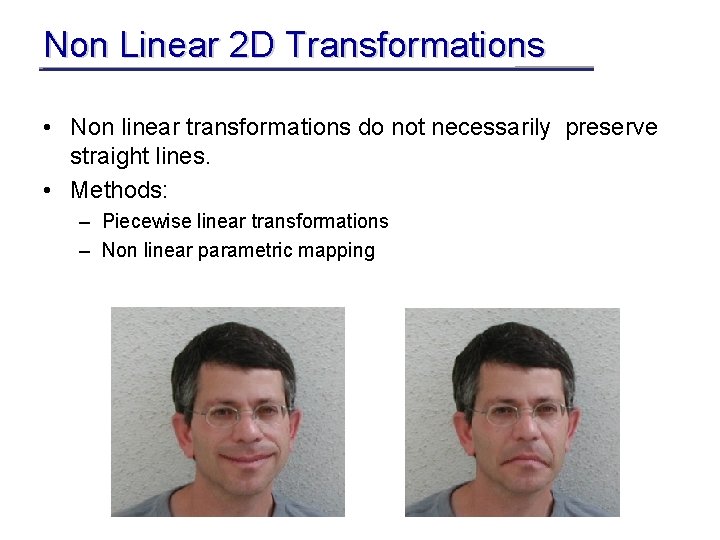 Non Linear 2 D Transformations • Non linear transformations do not necessarily preserve straight