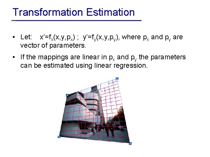 Transformation Estimation • Let: x’=fx(x, y, px) ; y’=fy(x, y, py), where px and