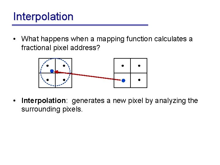 Interpolation • What happens when a mapping function calculates a fractional pixel address? •