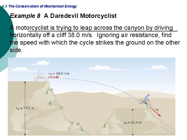 6. 5 The Conservation of Mechanical Energy Example 8 A Daredevil Motorcyclist A motorcyclist
