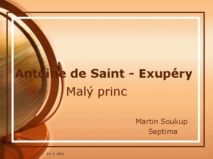 Antoine de Saint - Exupéry Malý princ Martin Soukup Septima 19. 2. 2021 Antoine de Saint - Exupéry Malý princ Martin Soukup Septima 19. 2. 2021