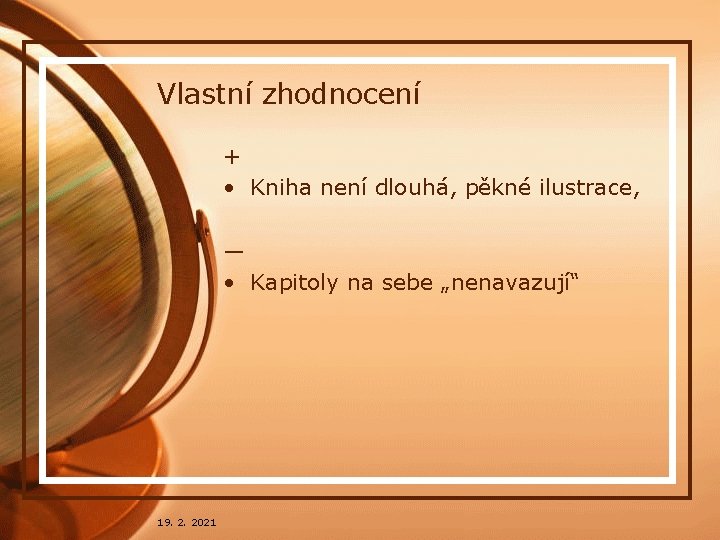 Vlastní zhodnocení + • Kniha není dlouhá, pěkné ilustrace, — • Kapitoly na sebe Vlastní zhodnocení + • Kniha není dlouhá, pěkné ilustrace, — • Kapitoly na sebe