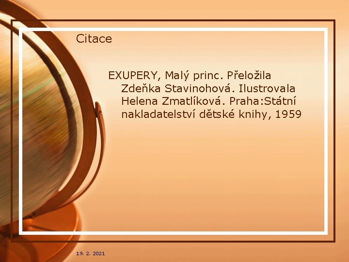 Citace EXUPERY, Malý princ. Přeložila Zdeňka Stavinohová. Ilustrovala Helena Zmatlíková. Praha: Státní nakladatelství dětské Citace EXUPERY, Malý princ. Přeložila Zdeňka Stavinohová. Ilustrovala Helena Zmatlíková. Praha: Státní nakladatelství dětské