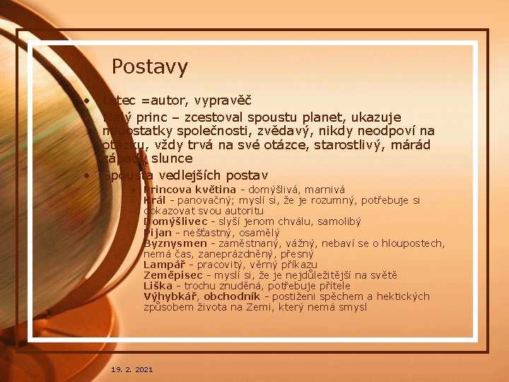 Postavy • Letec =autor, vypravěč • Malý princ – zcestoval spoustu planet, ukazuje nedostatky Postavy • Letec =autor, vypravěč • Malý princ – zcestoval spoustu planet, ukazuje nedostatky