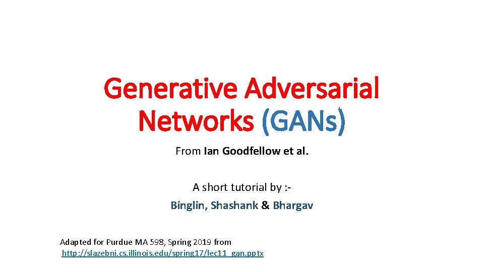 Generative Adversarial Networks (GANs) From Ian Goodfellow et al. A short tutorial by :