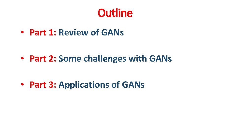 Outline • Part 1: Review of GANs • Part 2: Some challenges with GANs